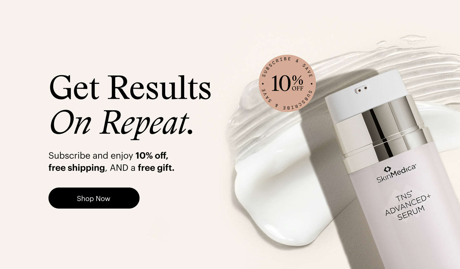 Get Results on Repeat. Subscribe an enjoy 10% off, free shipping, AND a free gift.
