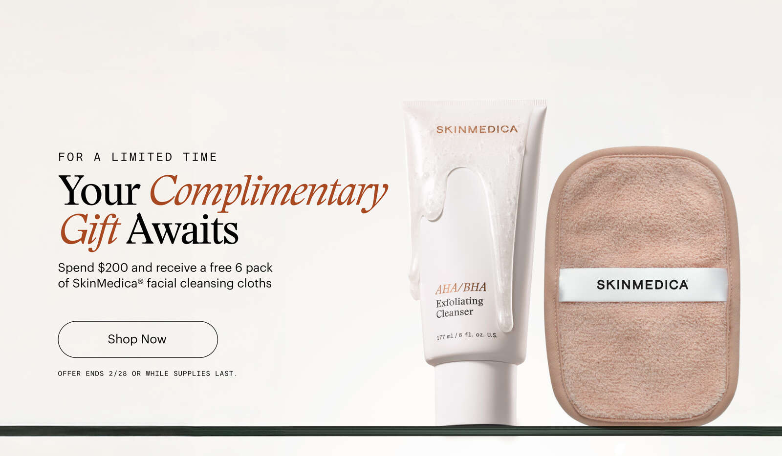 Your Complimentary Gift Awaits. Spend $200 and receive a complimentary free pack of SkinMedica facial cleansing cloths. 